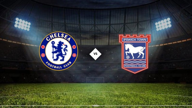 Nhận định kèo thơm Chelsea vs Ipswich Town