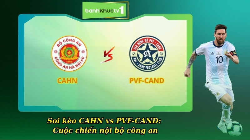 Soi kèo CAHN vs PVF-CAND 19:15 31/10: Cuộc chiến nội bộ công an