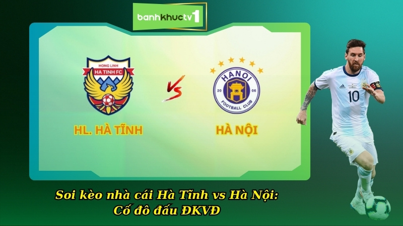 Soi kèo nhà cái Hà Tĩnh vs Hà Nội 18:00 31/10: Cố đô đấu ĐKVĐ