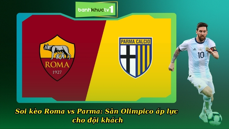 Soi kèo Roma vs Parma 00:30 30/10: Sân Olimpico áp lực cho đội khách