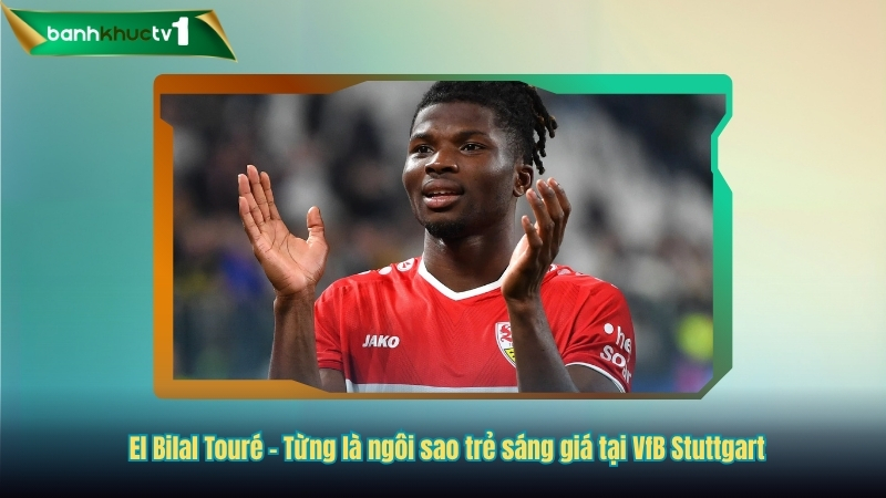 El Bilal Touré - Từng là ngôi sao trẻ sáng giá tại VfB Stuttgart